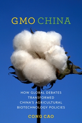 Gmo China: How Global Debates Transformed China's Agricultural Biotechnology Policies - Cao, Cong