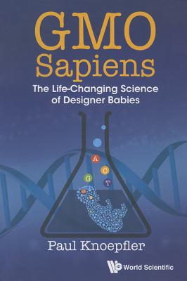 Gmo Sapiens: The Life-Changing Science of Designer Babies - Knoepfler, Paul