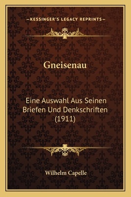 Gneisenau: Eine Auswahl Aus Seinen Briefen Und Denkschriften (1911) - Capelle, Wilhelm (Editor)