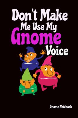 Gnome Notebook: Don't Make Me Use My Gnome Voice: 6 X 9 (Inches) Line Ruled Journal: Funny Gift Idea for Gnome Lovers & Gardeners: Gag Gift for the Vertically Challenged Who Have a Sense of Humor - Wilson, Allan