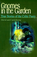 Gnomes in the Garden: True Stories of the Celtic Faery - Swing, David, and Swing, Carol