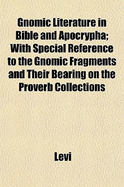 Gnomic Literature in Bible and Apocrypha; With Special Reference to the Gnomic Fragments and Their Bearing on the Proverb Collections - Levi, Michael I