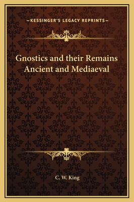 Gnostics and their Remains Ancient and Mediaeval - King, C W