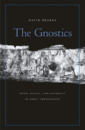 Gnostics: Myth, Ritual, and Diversity in Early Christianity