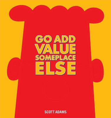 Go Add Value Someplace Else: A Dilbert Book - Adams, Scott