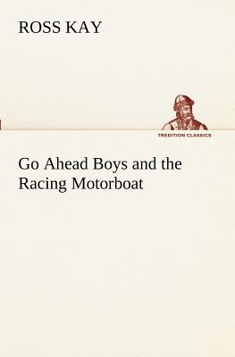 Go Ahead Boys and the Racing Motorboat - Kay, Ross