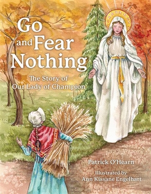 Go and Fear Nothing: The Story of Our Lady of Champion - O'Hearn, Patrick