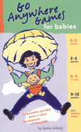 Go Anywhere Games for Babies: The Packable, Portable, Book of Infant Development and Bonding!