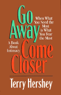 Go Away, Come Closer: When What You Need the Most is What You Fear the Most, a Book about Intimacy