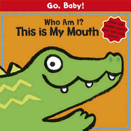 Go, Baby!: Who Am I? This is My Mouth: Board Book