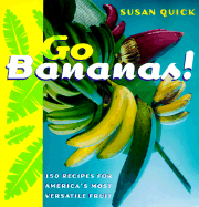 Go Bananas!: 150 Recipes for America's Most Versatile Fruit