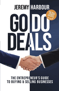 Go Do Deals: The Entrepreneur's Guide To Buying & Selling Businesses