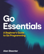 Go Essentials: A Beginner's Guide to Go Programming