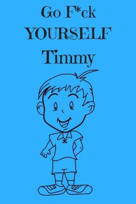 Go F*ck Yourself Timmy: The Adult Storybook Adventure, of Young Timmy - Journals, Royal