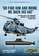 "Go Find Him and Bring Me Back His Hat": The Royal Navy's Anti-Submarine Campaign in the Falklands/Malvinas War