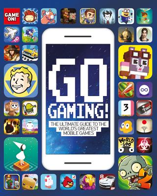 Go Gaming! the Total Guide to the World's Greatest Mobile Games - Scholastic
