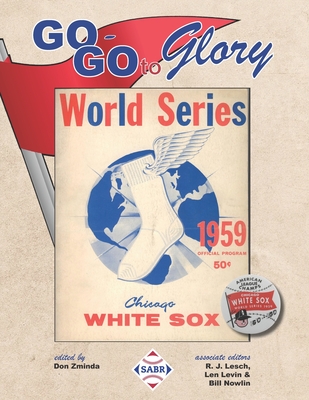 Go-Go To Glory: The 1959 Chicago White Sox - Zminda, Don (Editor), and Lesch, R J (Editor), and Nowlin, Bill (Editor)