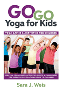 Go Go Yoga for Kids: Yoga Games & Activities for Children: 150+ Fun Yoga Games, Activities, Poses, & Challenges for Successfully Teaching Yoga to Children