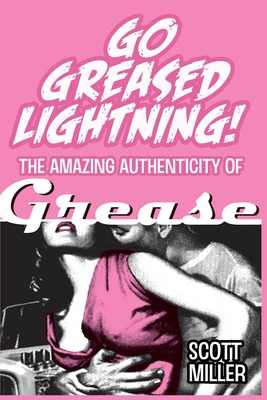 Go Greased Lightning!: The Amazing Authenticity of Grease - Miller, Scott