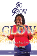 Go Grow Glow: An Anthology From The Heart