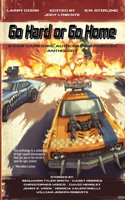 Go Hard or Go Home: A Car Warriors: Autoduel Chronicles Anthology - Roberts, William Joseph, and Dixon, Larry, and Stirling, S M
