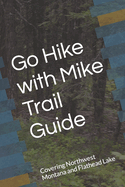 Go Hike with Mike Trail Guide: Covering Northwest Montana and Flathead Lake