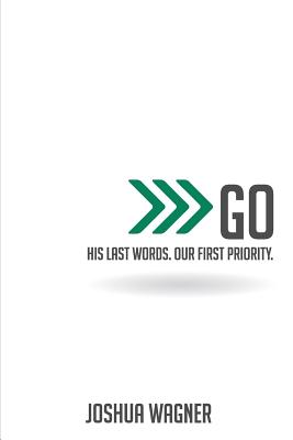 Go: His Last Words. Our First Priority. - Wagner, Joshua Kevin