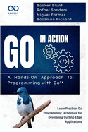 Go in Action, A Hands-On Approach to Programming with Go: Learn Practical Go Programming Techniques for Developing Cutting-Edge Applications