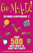 Go M.A.D! Go Make a Difference: 2: Over 500 Daily Ways to Save the Planet! - Short, Annabel (Compiled by), and Bourne, Jo (Editor), and Jones, Emma (Editor)