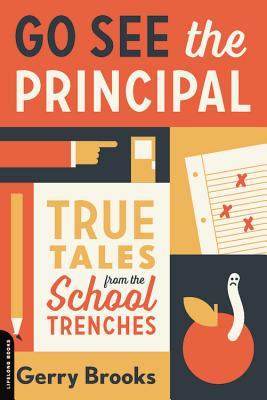 Go See the Principal: True Tales from the School Trenches - Brooks, Gerry
