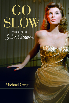 Go Slow: The Life of Julie London - Owen, Michael, Professor