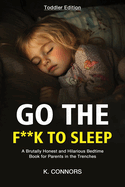 Go the F**k to Sleep - Toddler Edition: A Brutally Honest and Hilarious Bedtime Book for Parents in the Trenches