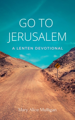 Go to Jerusalem: A Lenten Devotional - Mulligan, Mary Alice