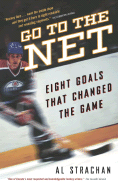 Go to the Net: Eight Goals That Changed the Game - Strachan, Al