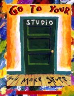 Go to Your Studio and Make Stuff: The Fred Babb Poster Book, Paintings and Essays - 