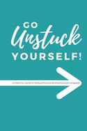 Go Unstuck Yourself: A Creative Fun Journal for Getting Unstuck and Becoming Positively Unstoppable