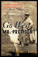 Go West Mr. President: Theodore Roosevelt's Great Loop Tour of 1903