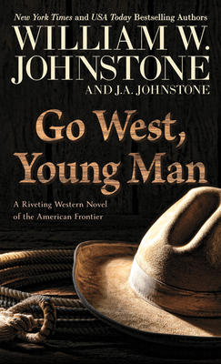 Go West, Young Man: A Riveting Western Novel of the American Frontier - Johnstone, William W, and Johnstone, J A