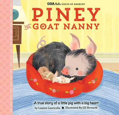 Goa Kids - Goats of Anarchy: Piney the Goat Nanny: A True Story of a Little Pig with a Big Heart - Lauricella, Leanne