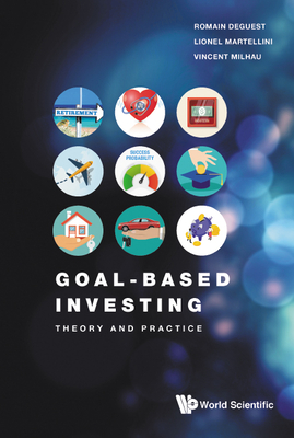 Goal-based Investing: Theory And Practice - Deguest, Romain, and Martellini, Lionel, and Milhau, Vincent