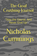 Goal Crushing Journal: Stay the Course, and Never Give Up