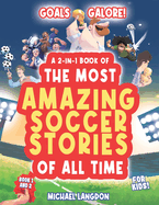 Goal Galore! the Ultimate 2-In-1 Book Bundle of 'the Most Amazing Soccer Stories of All Time for Kids!: Unique, Entertaining and Inspirational Moments from the World of Soccer!
