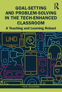 Goal-Setting and Problem-Solving in the Tech-Enhanced Classroom: A Teaching and Learning Reboot