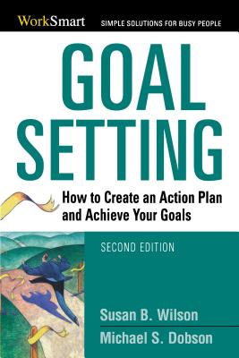 Goal Setting: How to Create an Action Plan and Achieve Your Goals - Dobson, Michael, and Wilson, Susan B