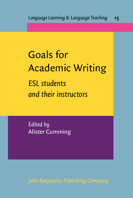 Goals for Academic Writing: ESL students and their instructors - Cumming, Alister (Editor)