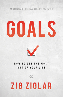 Goals: How to Get the Most Out of Your Life - Ziglar, Zig