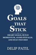 Goals That Stick: SMART Goals, Build Momentum, Avoid Pitfalls, and Stay Focused