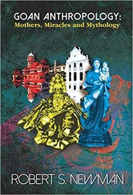 Goan anthropology: Festivals, films and fish -- Mothers, miracles and mythology. - Newman, Robert