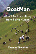 Goatman: How I Took a Holiday from Being Human (One Man's Journey to Leave Humanity Behind and Become Like a Goat)