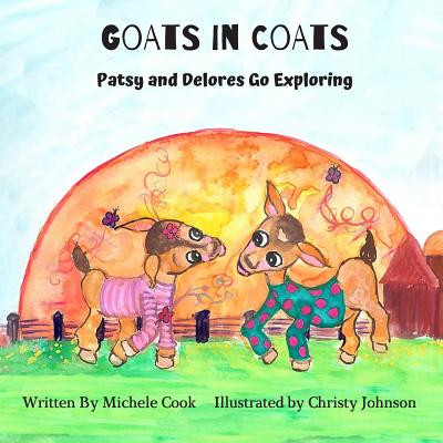 Goats in Coats: Patsy and Delores Go Exploring - Cook, Michele